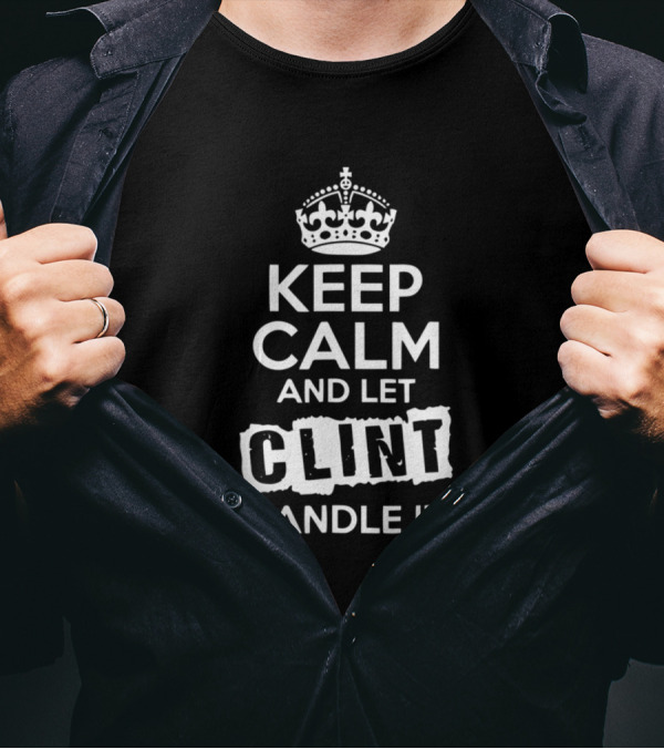 Keep Calm And Let Clint Handle It T-Shirt