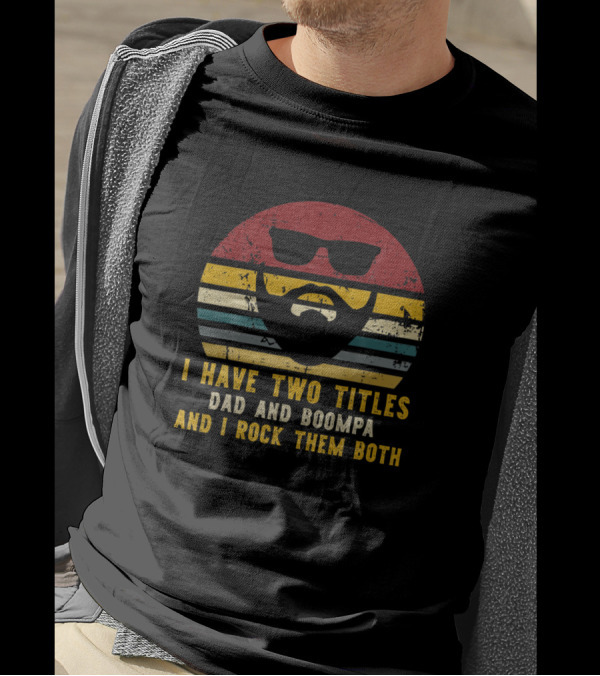 I Have Two Titles Dad And Boompa And I Rock Them Both Sunglasses Beard T-Shirt