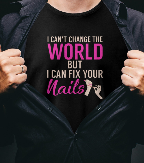 I Can't Change The World But I Can Fix Your Nails T-Shirt