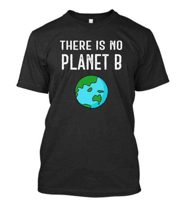 There Is No Planet B Environmental Awareness Vivid White Text Earth T-Shirt