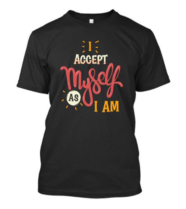 I Accept Myself As I Am T-Shirt