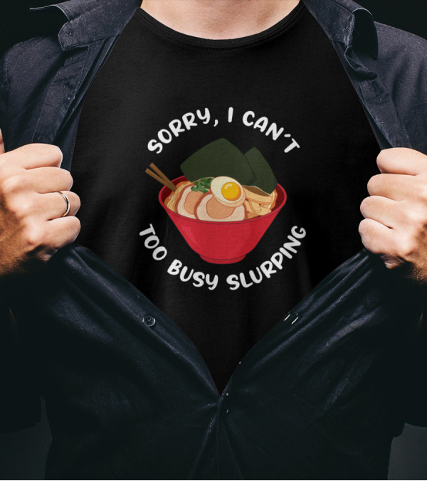 Sorry I Can't Too Busy Slurping Ramen Noodles In Red Bowl With Chopsticks T-Shirt