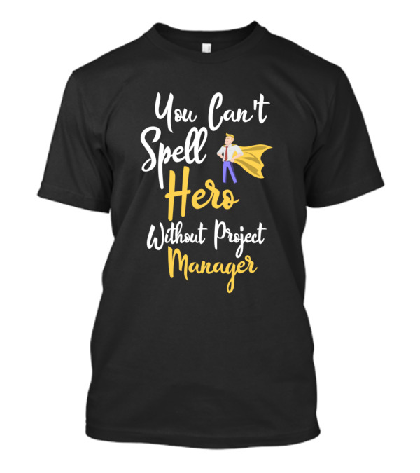 You Can't Spell Hero Without Project Manager With Yellow Cape T-Shirt