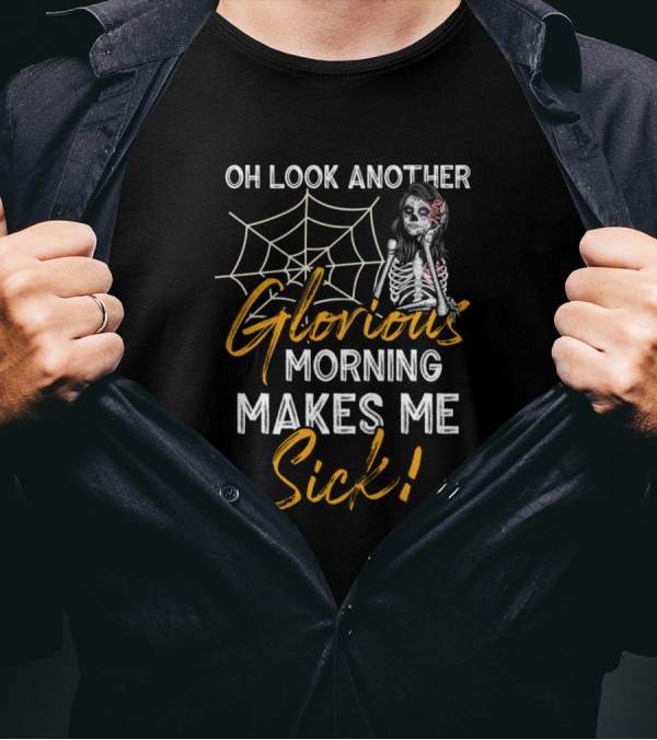Oh Look Another Glorious Morning Makes Me Sick Skeleton With Spider Web T-Shirt