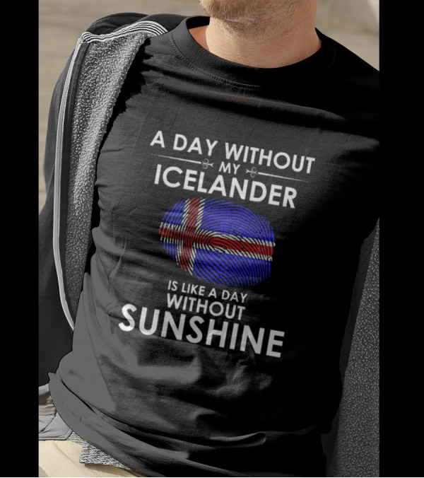 A Day Without My Icelander Is Like A Day Without Sunshine Iceland Flag T-Shirt