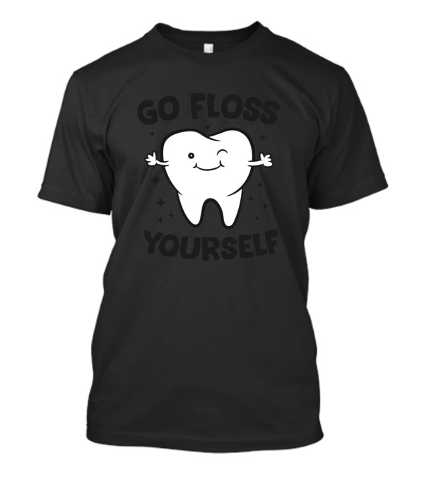 Go Floss Yourself Dentist Hygienist Teeth Tooth Assistant T-Shirt