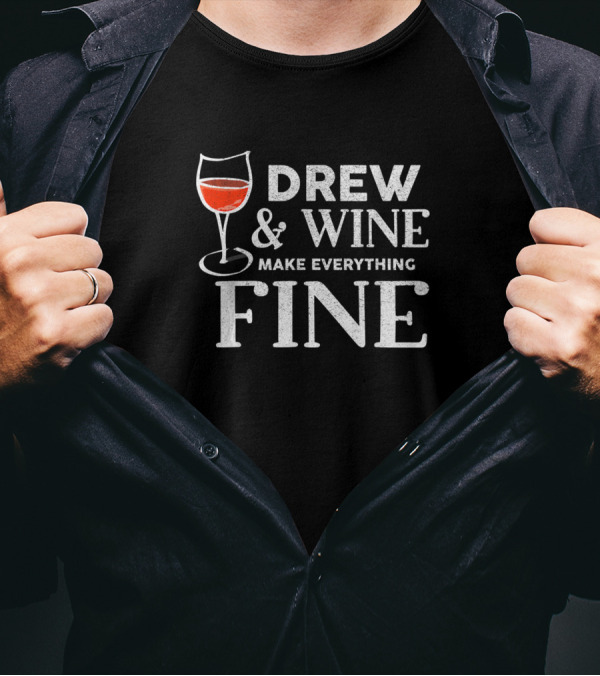 Drew And Wine Make Everything Fine T-Shirt
