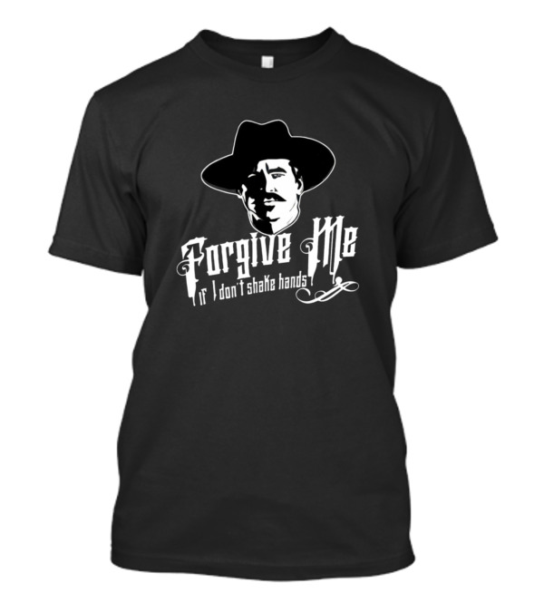 Forgive Me If I Don't Shake Hands Doc Holliday T-Shirt