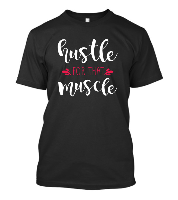 Hustle For That Muscle Fitness Motivation T-Shirt