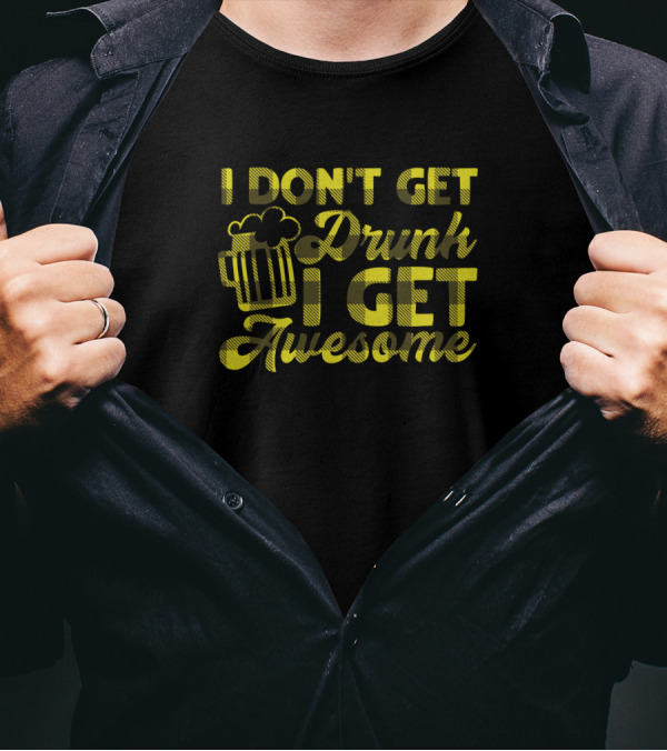I Don't Get Drunk I Get Awesome Beer Mug Fun T-Shirt