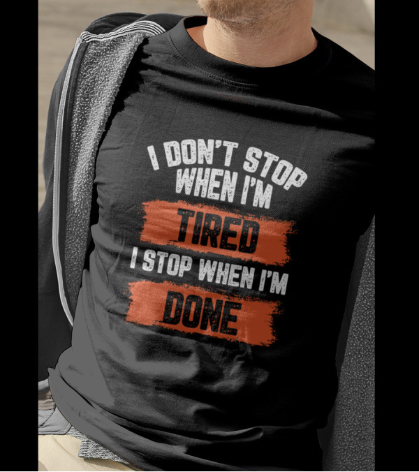 I Don't Stop When I'm Tired I Stop When I'm Done Bold Motivational Text T-Shirt