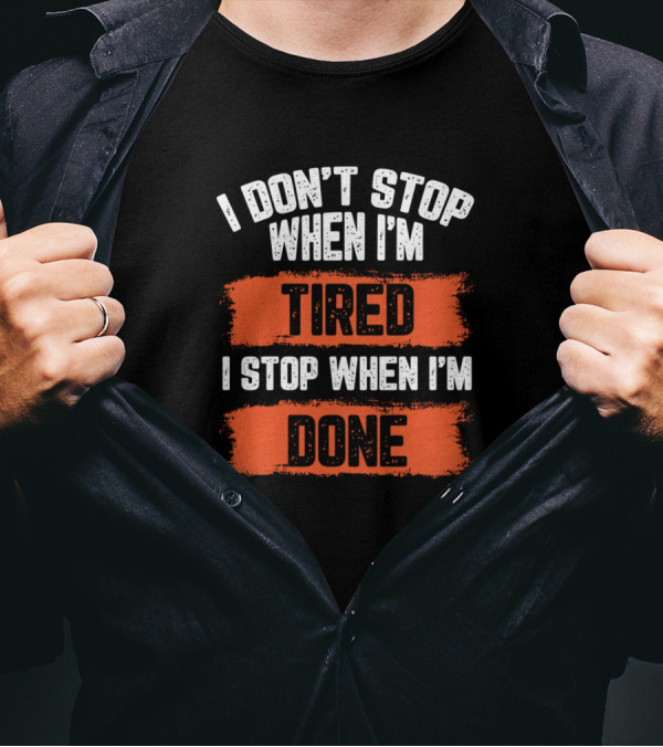 I Don't Stop When I'm Tired I Stop When I'm Done Bold Motivational Text T-Shirt