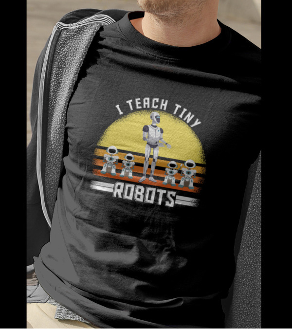 I Teach Tiny Robots Robotics Engineering T-Shirt