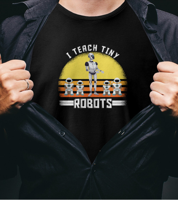 I Teach Tiny Robots Robotics Engineering T-Shirt