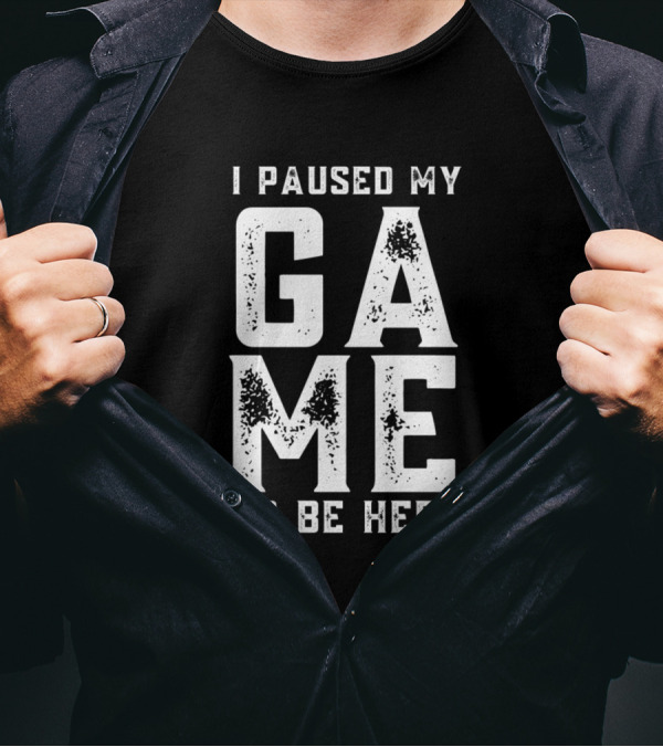 I Paused My Game To Be Here Funny Gaming T-Shirt