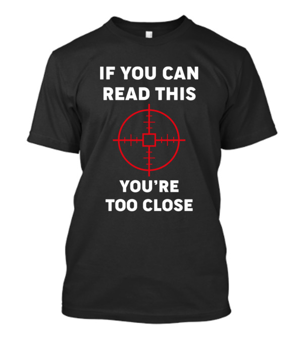 If You Can Read This You're Too Close Target T-Shirt
