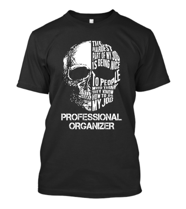 The Hardest Part Of My Job Is Being Nice Professional Organizer Skull T-Shirt