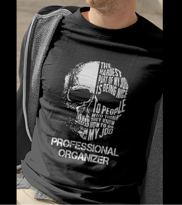 The Hardest Part Of My Job Is Being Nice Professional Organizer Skull T-Shirt