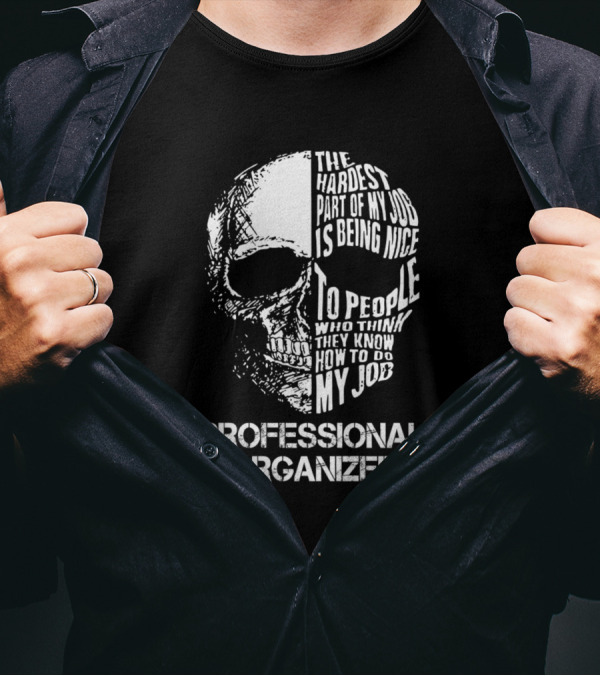 The Hardest Part Of My Job Is Being Nice Professional Organizer Skull T-Shirt