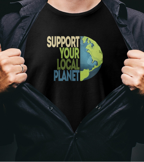 Support Your Local Planet Environment Protection Earth T-Shirt