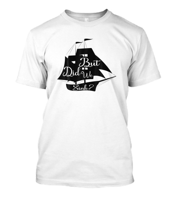Crazy But Skilled Boat Captain Did We Sink Cap T-Shirt