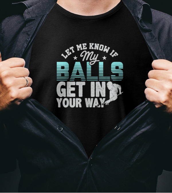 Let Me Know If My Balls Get In Your Way Billiards Player T-Shirt