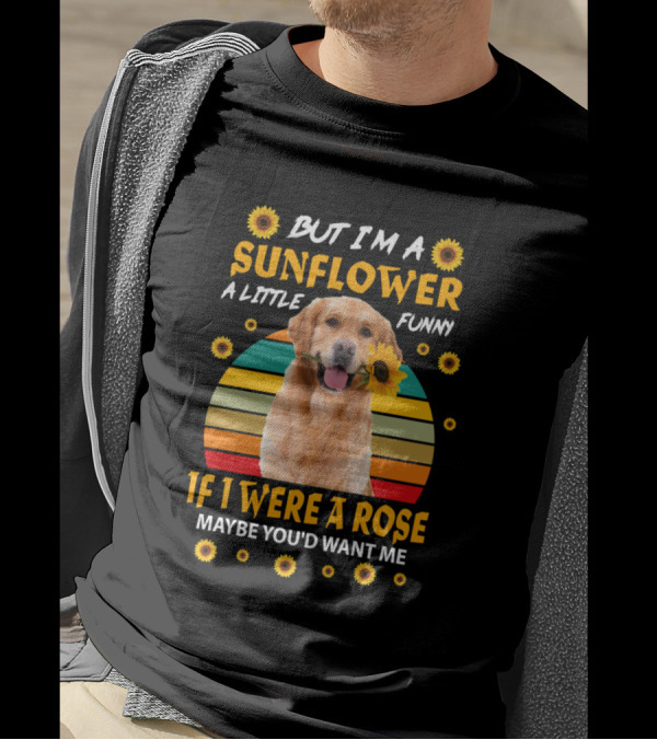 But I'm A Sunflower A Little Funny If I Were A Rose Maybe You'd Want Me Dog And Sunflower Sunset Stripes T-Shirt