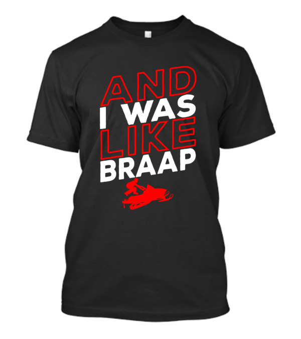 And I Was Like Braap Snowmobiling Winter Motor T-Shirt