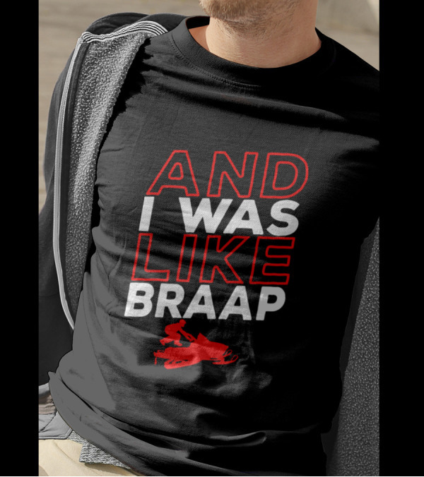 And I Was Like Braap Snowmobiling Winter Motor T-Shirt