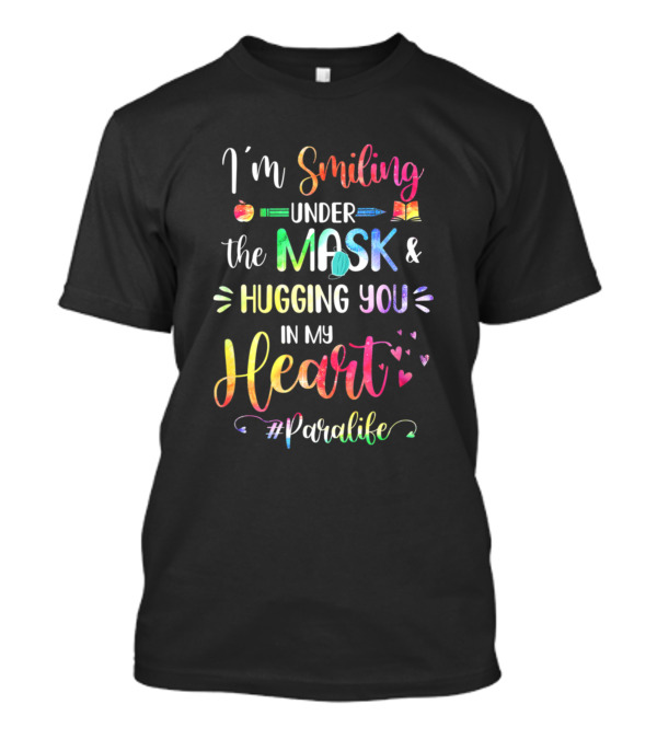 I'm Smiling Under The Mask And Hugging You In My Heart #Paralife T-Shirt