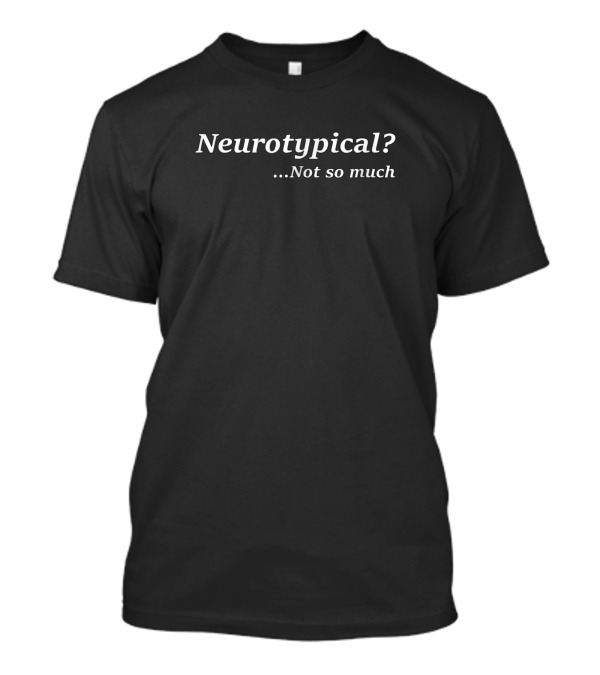 Neurotypical? Not So Much Aspie Autism Awareness T-Shirt