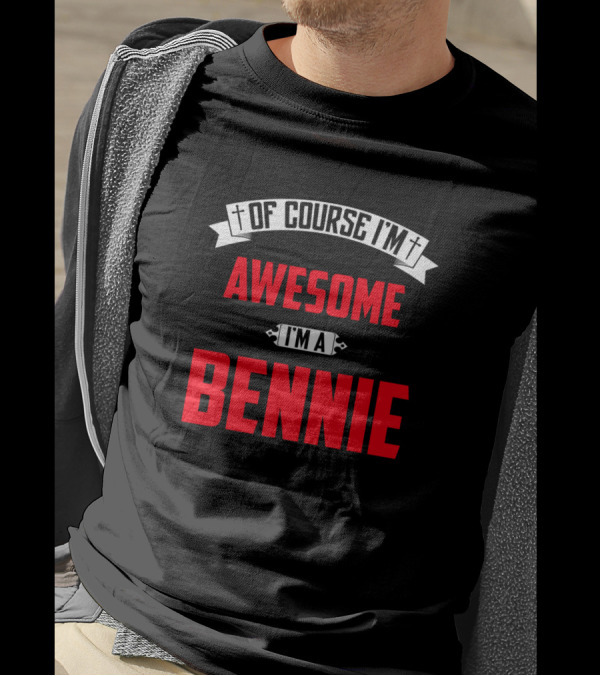 Of Course I'm Awesome I'm A Bennie T-Shirt