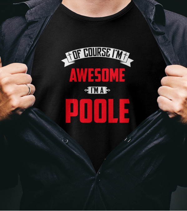 Of Course I'm Awesome I'm A Poole T-Shirt