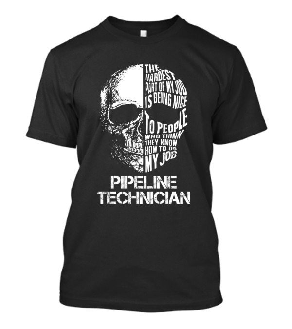 Pipeline Technician The Hardest Part Is Being Nice To People Who Think They Know How To Do My Job T-Shirt