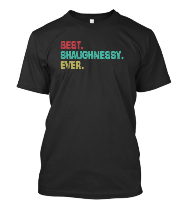 Best Shaughnessy Ever Name Birthday Middle T-Shirt