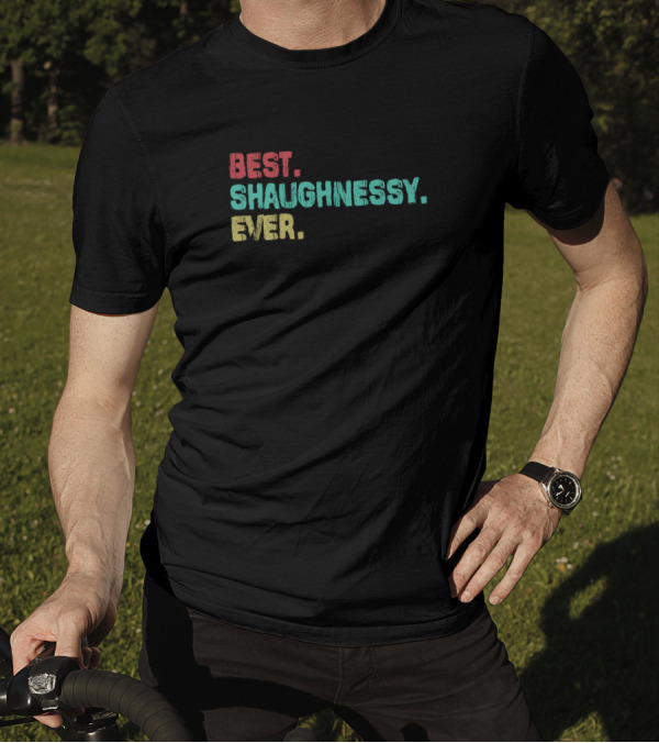 Best Shaughnessy Ever Name Birthday Middle T-Shirt