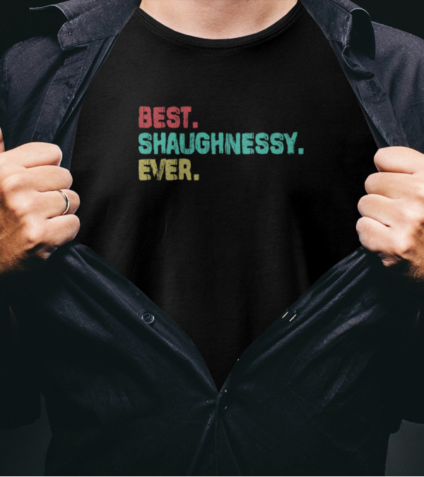 Best Shaughnessy Ever Name Birthday Middle T-Shirt