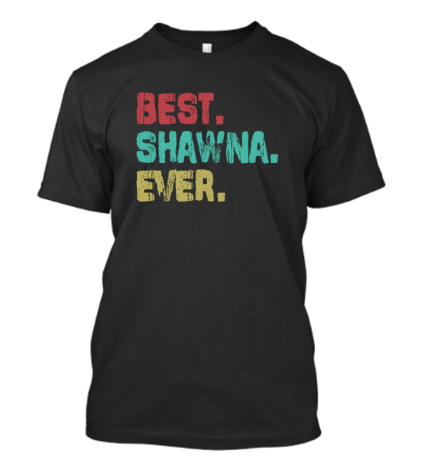 Best Shawna Ever Name Birthday Middle Name T-Shirt