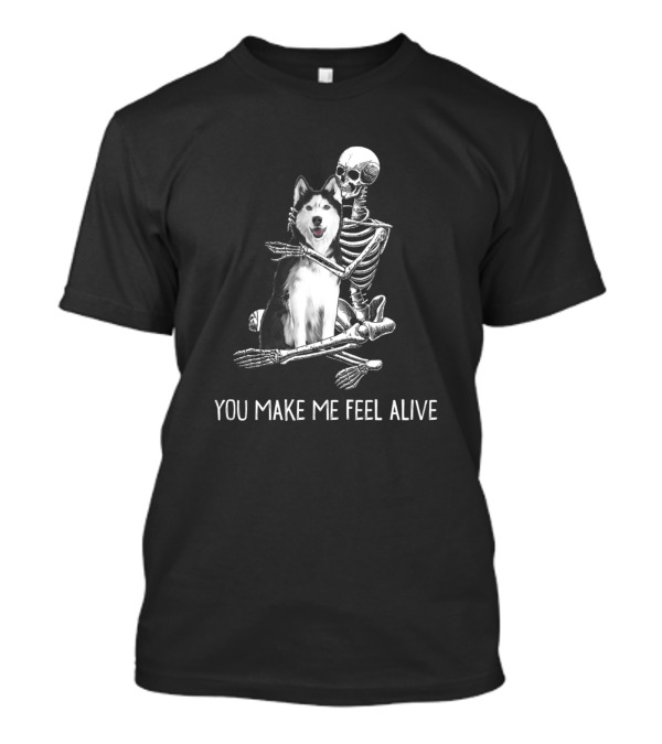 You Make Me Feel Alive Siberian Husky Hugged By Skeleton T-Shirt