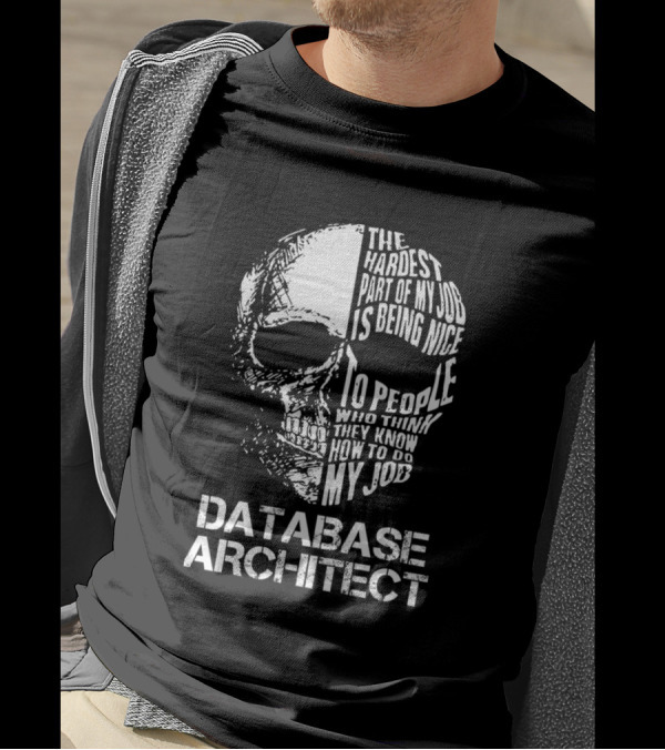Database Architect The Hardest Part Of My Job Is Being Nice To People Who Think They Know How To Do My Job T-Shirt