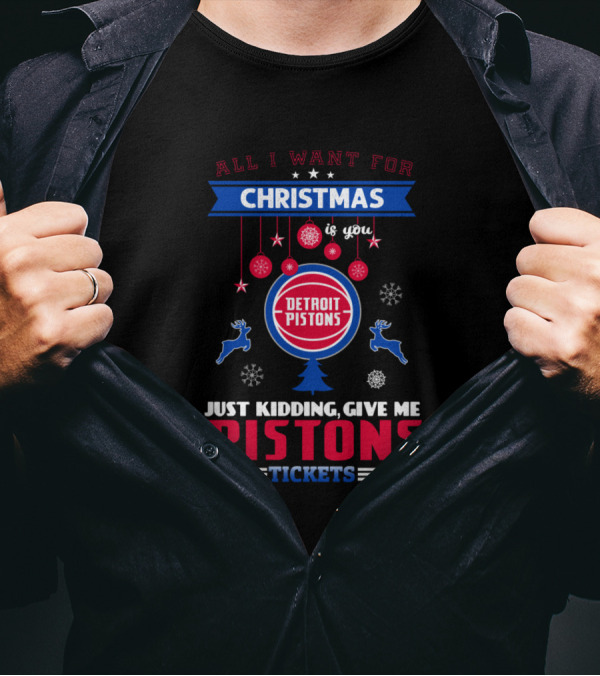 All I Want For Christmas Is You Detroit Pistons Just Kidding Give Me Pistons Tickets T-Shirt