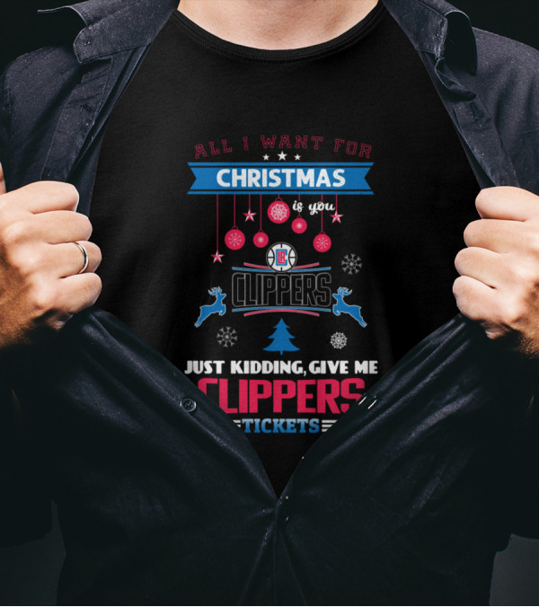 All I Want For Christmas Is You LA Clippers Just Kidding Give Me Clippers Tickets T-Shirt