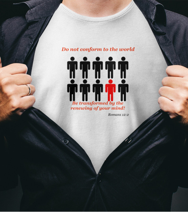 Do Not Conform To The World Romans 12:2 Be Transformed By The Renewing Of Your Mind T-Shirt
