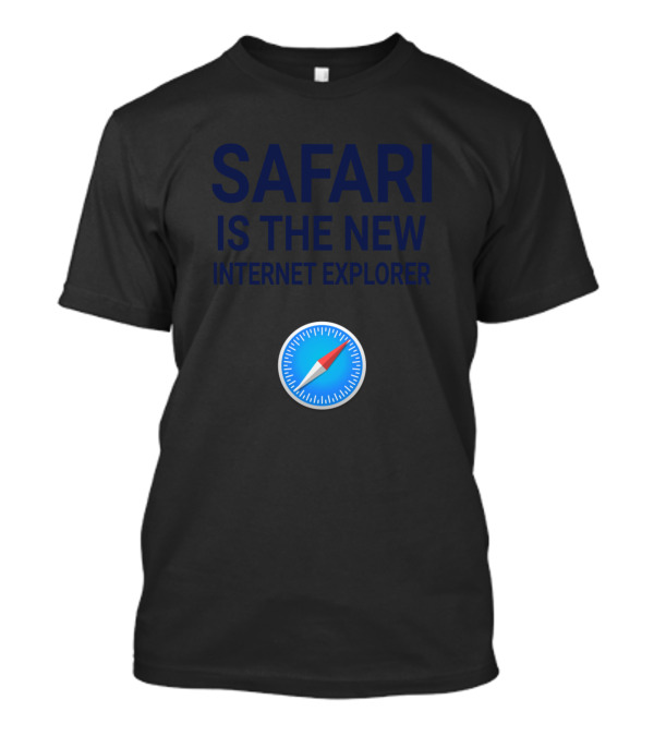 SAFARI IS THE NEW INTERNET EXPLORER T-Shirt