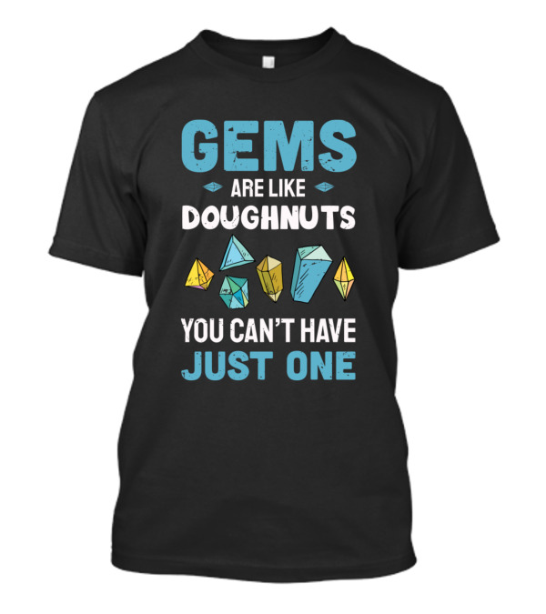 Gems Are Like Doughnuts You Can't Have Just One Colorful Shapes T-Shirt