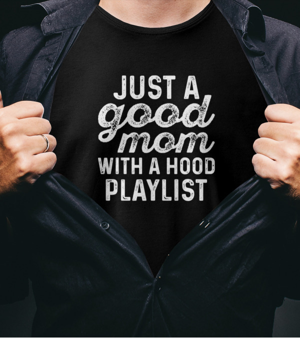 Just A Good Mom With A Hood Playlist Funny Sarcasm T-Shirt