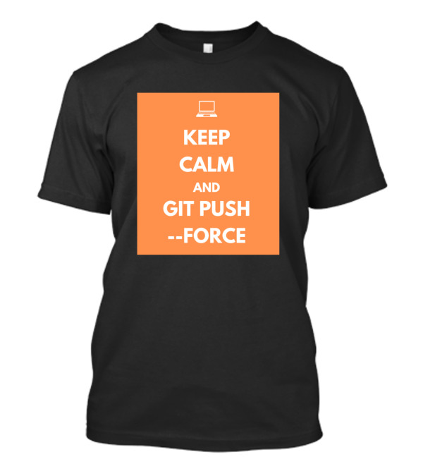 Keep Calm And Git Push Force Coding Humor Programmer Laptop T-Shirt