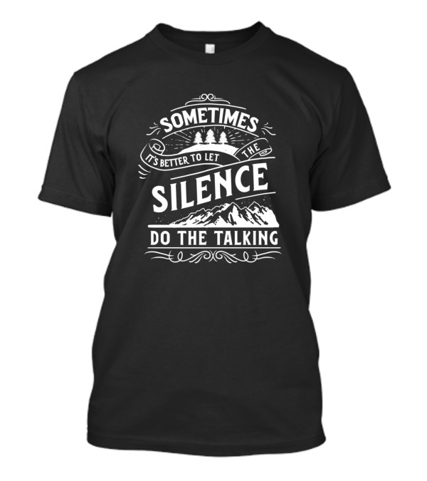 Sometimes It's Better To Let The Silence Do The Talking T-Shirt