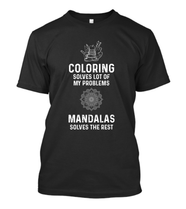 Coloring Solves Lot Of My Problems Mandalas Solves The Rest T-Shirt