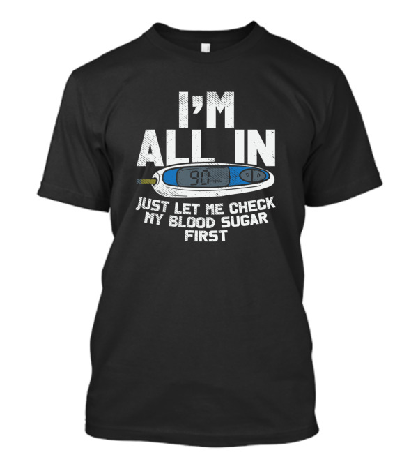 I'm All In Let Me Check My Blood Sugar First Diabetes Awareness T-Shirt